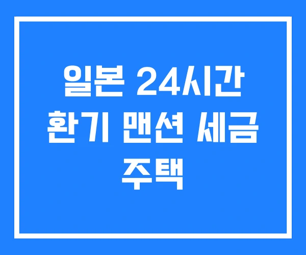 일본 24시간 환기 맨션 세금 주택 일본 24시간 환기 맨션 세금 주택