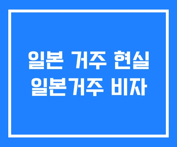 일본 거주 현실 일본거주 비자