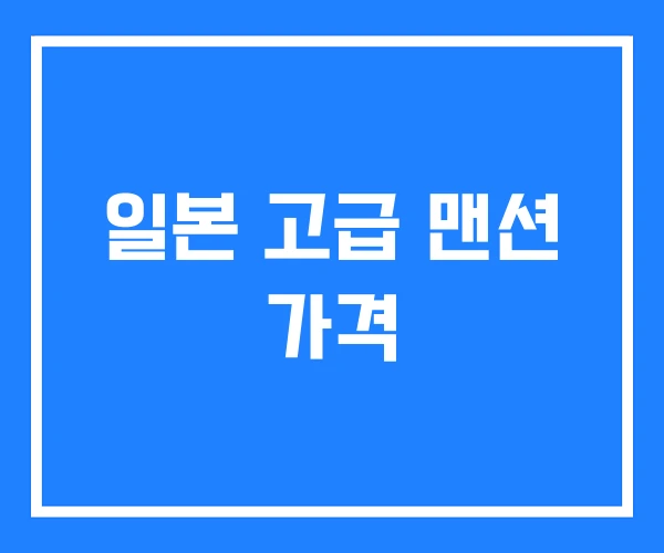 일본 고급 맨션 가격 일본 고급 맨션 가격