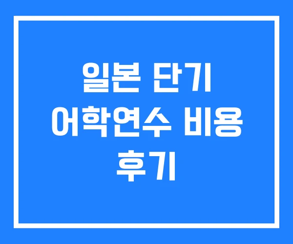 일본 단기 어학연수 비용 후기 일본 단기 어학연수 비용 후기