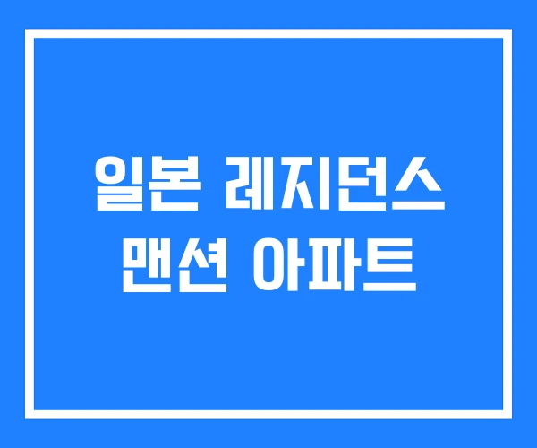 일본 레지던스 맨션 아파트 일본 레지던스 맨션 아파트