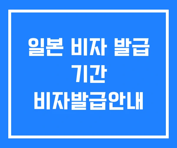 일본 비자 발급 기간 비자발급안내 일본 비자 발급 기간 비자발급안내