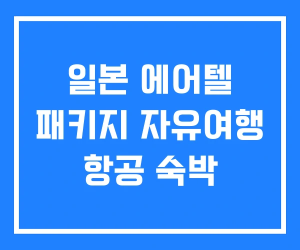 일본 에어텔 패키지 자유여행 항공 숙박