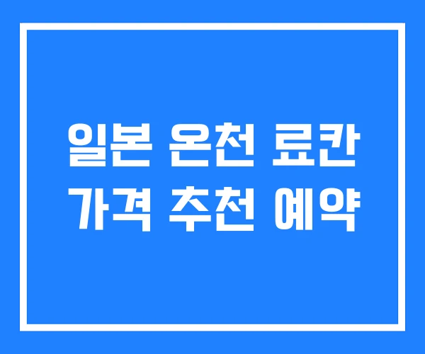 일본 온천 료칸 가격 추천 예약 일본 온천 료칸 가격 추천 예약