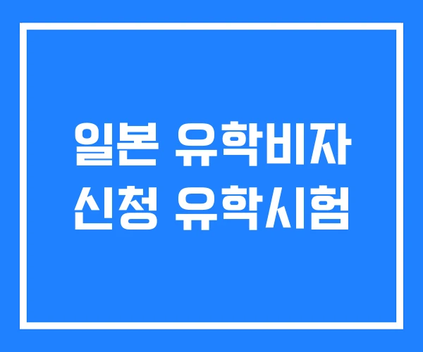 일본 유학비자 신청 유학시험 일본 유학비자 신청 유학시험