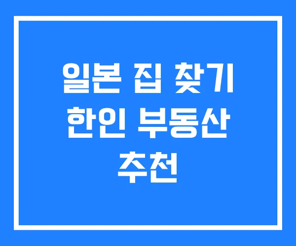 일본 집 찾기 한인 부동산 추천 일본 집 찾기 한인 부동산 추천