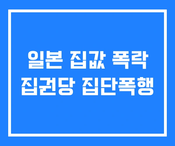 일본 집값 폭락 집권당 집단폭행