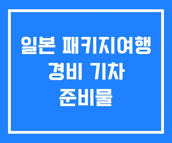 일본 패키지여행 경비 기차 준비물