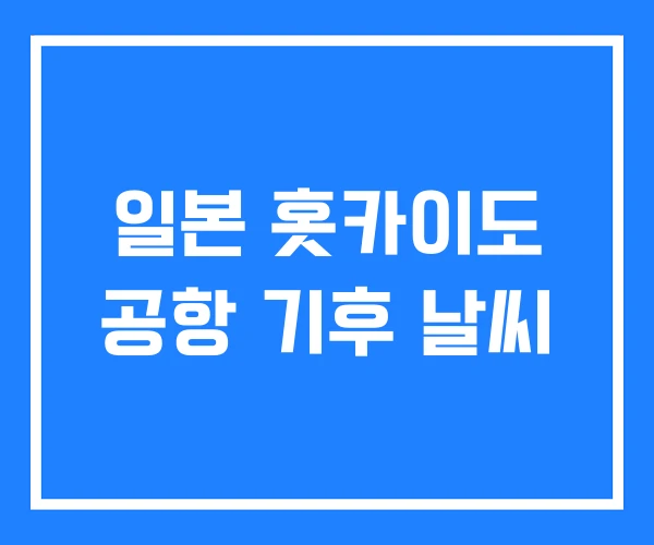 일본 홋카이도 공항 기후 날씨 일본 홋카이도 공항 기후 날씨