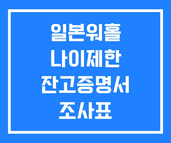 일본워홀 나이제한 잔고증명서 조사표