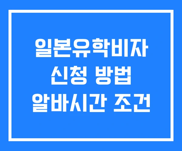일본유학비자 신청 방법 알바시간 조건