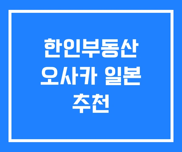 한인부동산 오사카 일본 추천