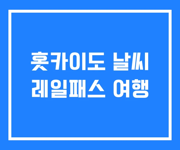 홋카이도 날씨 레일패스 여행