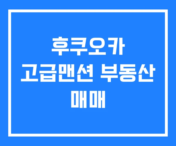 후쿠오카 고급맨션 부동산 매매