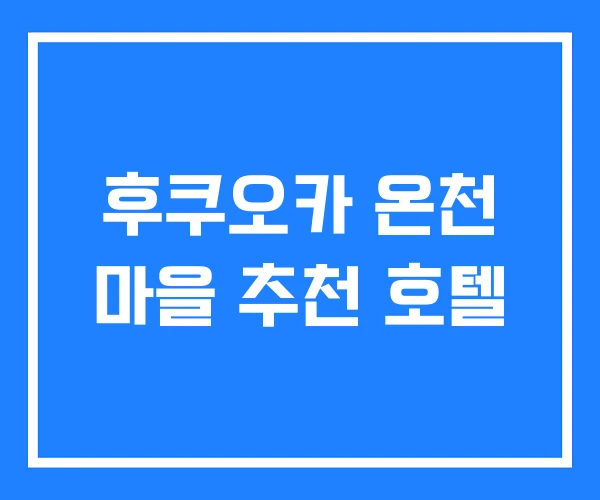 후쿠오카 온천 마을 추천 호텔