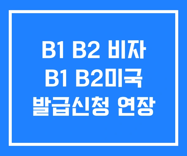 B1 B2 비자 B1 B2미국 발급신청 연장 B1 B2 비자 B1 B2미국 발급신청 연장