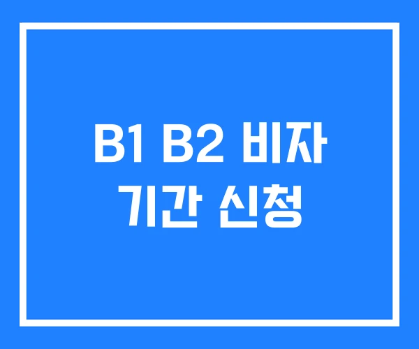 B1 B2 비자 기간 신청
