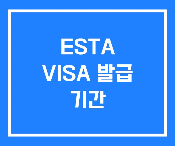 ESTA VISA 발급 기간 ESTA VISA 발급 기간
