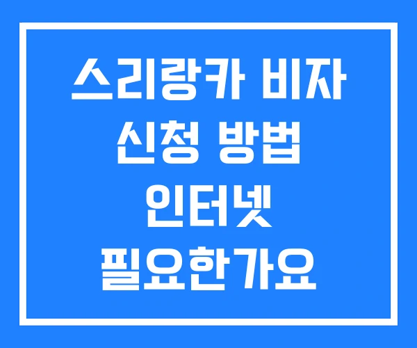 스리랑카 비자 신청 방법 인터넷 필요한가요 스리랑카 비자 신청 방법 인터넷 필요한가요