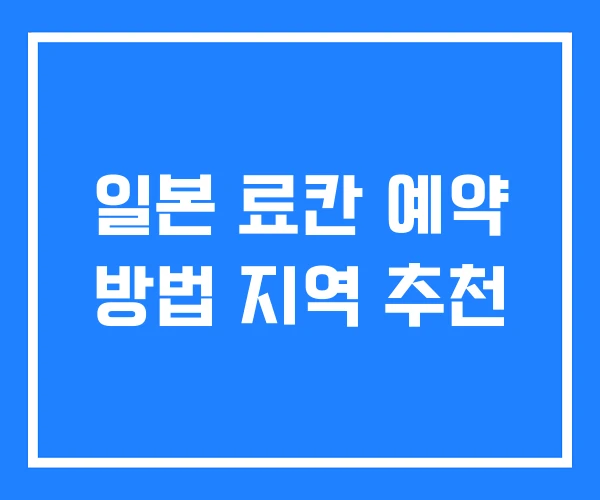 일본 료칸 예약 방법 지역 추천 일본 료칸 예약 방법 지역 추천