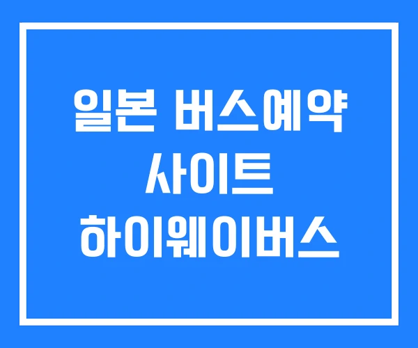 일본 버스예약 사이트 하이웨이버스
