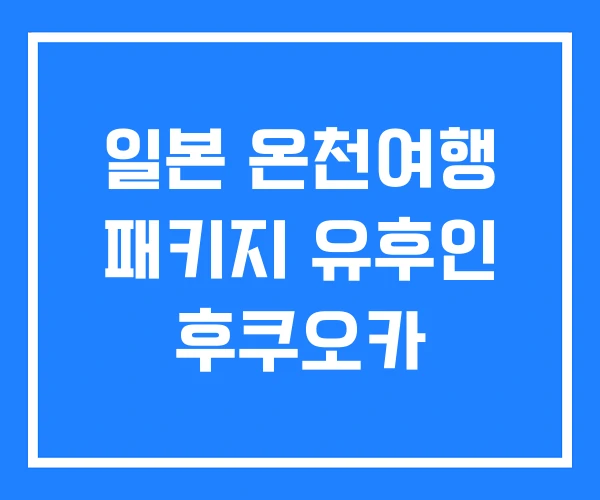 일본 온천여행 패키지 유후인 후쿠오카