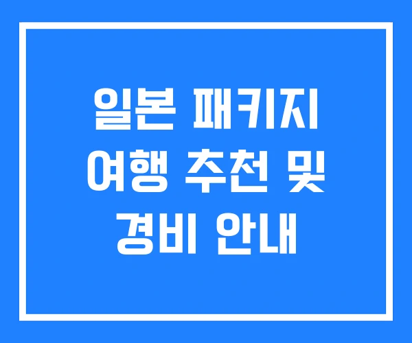 일본 패키지 여행 추천 및 경비 안내
