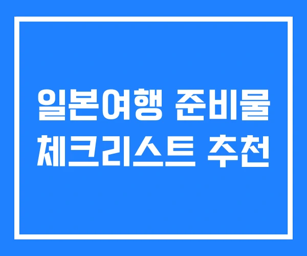 일본여행 준비물 체크리스트 추천