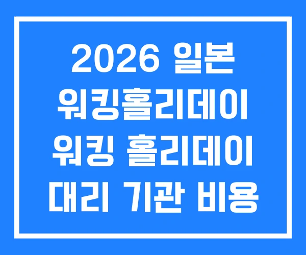 2026 일본 워킹홀리데이 워킹 홀리데이 대리 기관 비용