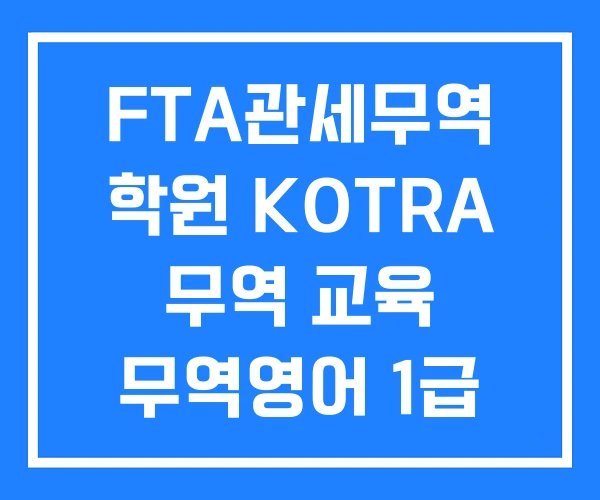 FTA관세무역 학원 KOTRA 무역 교육 무역영어 1급