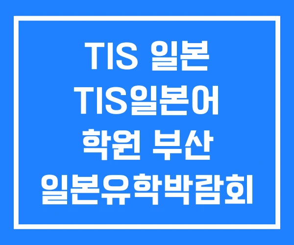TIS 일본 TIS일본어 학원 부산 일본유학박람회 TIS 일본 TIS일본어 학원 부산 일본유학박람회