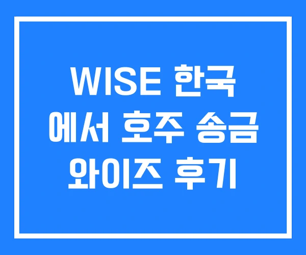 WISE 한국 에서 호주 송금 와이즈 후기 WISE 한국 에서 호주 송금 와이즈 후기