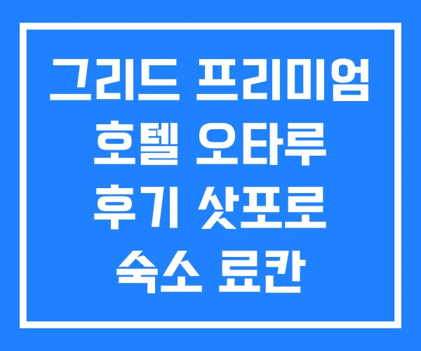 그리드 프리미엄 호텔 오타루 후기 삿포로 숙소 료칸 그리드 프리미엄 호텔 오타루 후기 삿포로 숙소 료칸