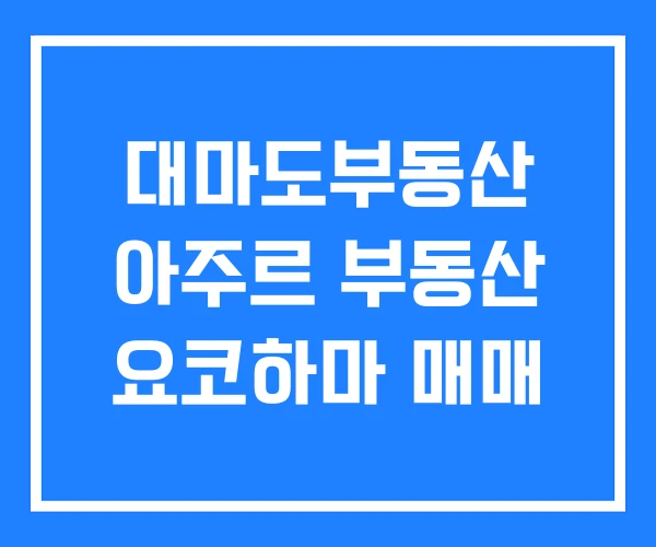 대마도부동산 아주르 부동산 요코하마 매매