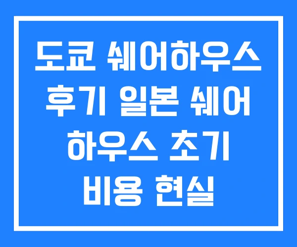 도쿄 쉐어하우스 후기 일본 쉐어 하우스 초기 비용 현실