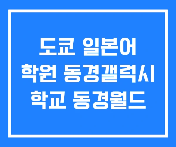 도쿄 일본어 학원 동경갤럭시 학교 동경월드