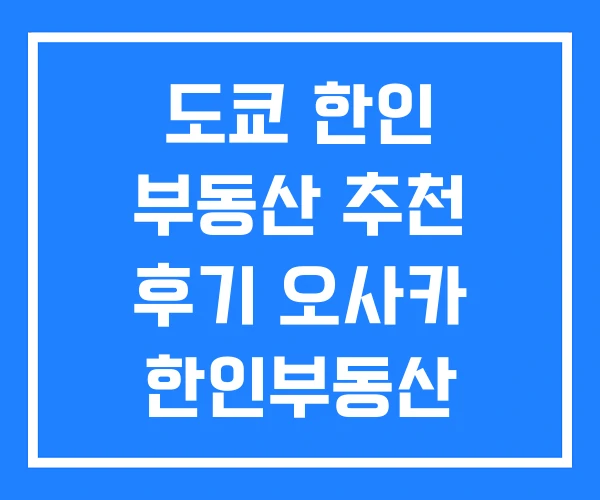 도쿄 한인 부동산 추천 후기 오사카 한인부동산 도쿄 한인 부동산 추천 후기 오사카 한인부동산