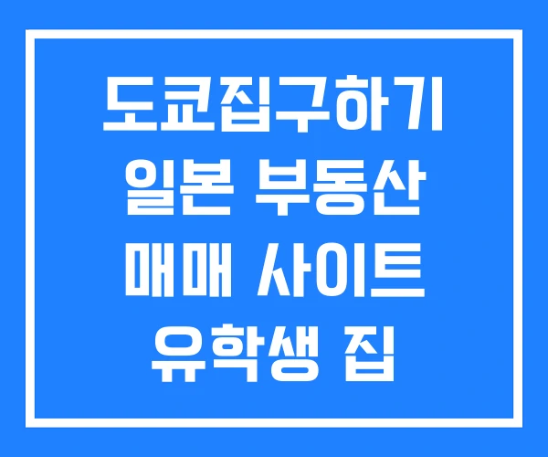 도쿄집구하기 일본 부동산 매매 사이트 유학생 집 구하기