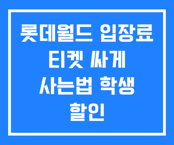 롯데월드 입장료 티켓 싸게 사는법 학생 할인 롯데월드 입장료 티켓 싸게 사는법 학생 할인