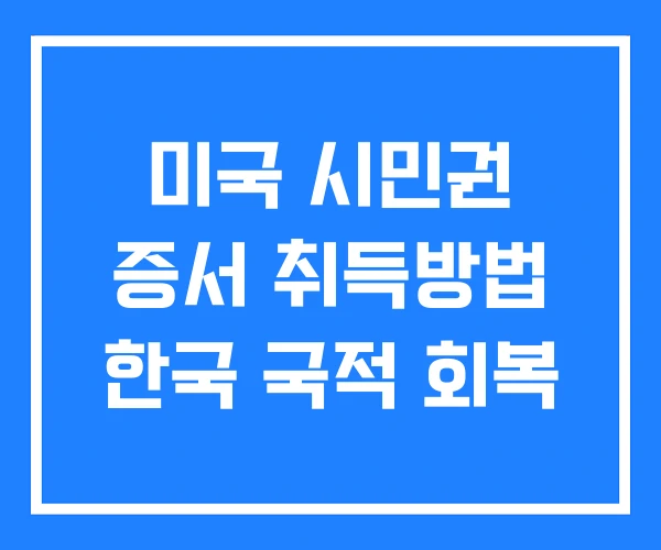 미국 시민권 증서 취득방법 한국 국적 회복