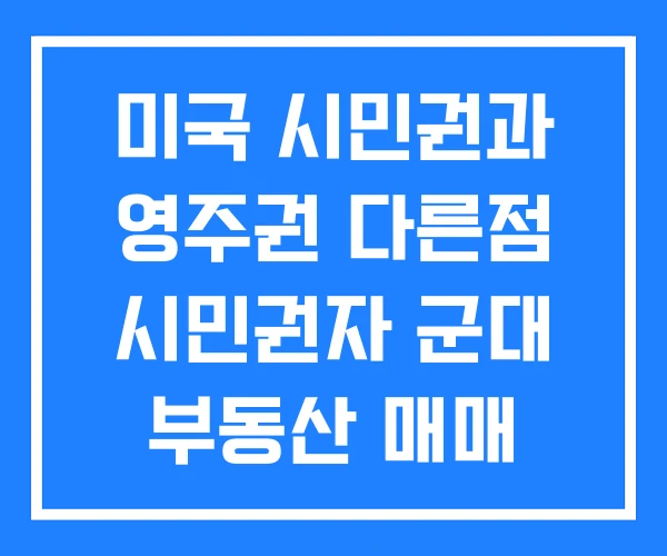 미국 시민권과 영주권 다른점 시민권자 군대 부동산 매매 미국 시민권과 영주권 다른점 시민권자 군대 부동산 매매