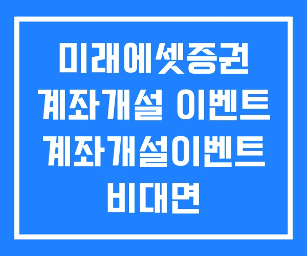 미래에셋증권 계좌개설 이벤트 계좌개설이벤트 비대면 미래에셋증권 계좌개설 이벤트 계좌개설이벤트 비대면