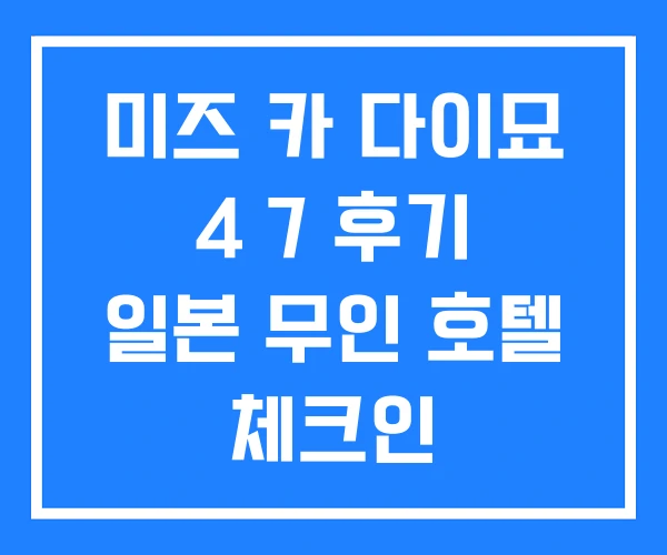 미즈 카 다이묘 4 7 후기 일본 무인 호텔 체크인