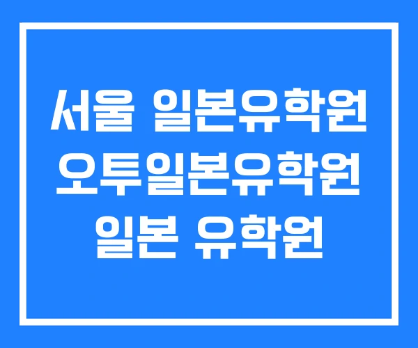 서울 일본유학원 오투일본유학원 일본 유학원 서울 일본유학원 오투일본유학원 일본 유학원