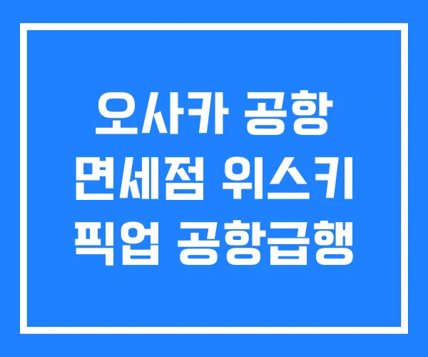오사카 공항 면세점 위스키 픽업 공항급행 오사카 공항 면세점 위스키 픽업 공항급행