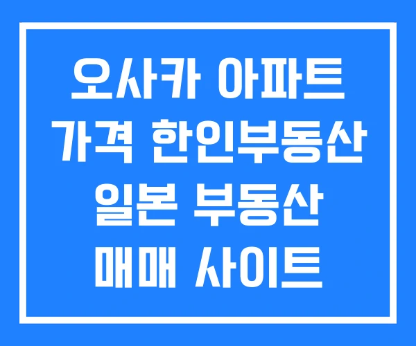 오사카 아파트 가격 한인부동산 일본 부동산 매매 사이트