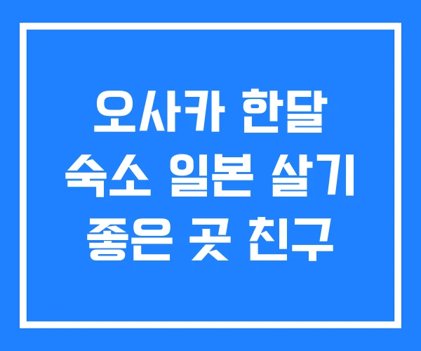 오사카 한달 숙소 일본 살기 좋은 곳 친구