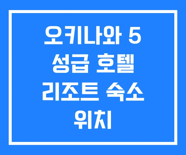 오키나와 5 성급 호텔 리조트 숙소 위치