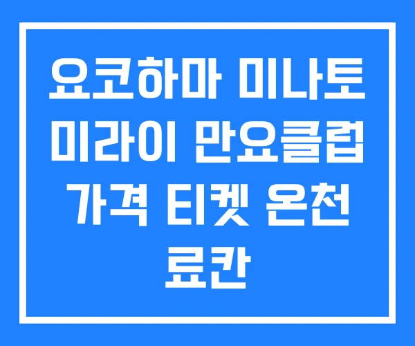 요코하마 미나토 미라이 만요클럽 가격 티켓 온천 료칸