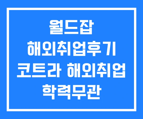 월드잡 해외취업후기 코트라 해외취업 학력무관